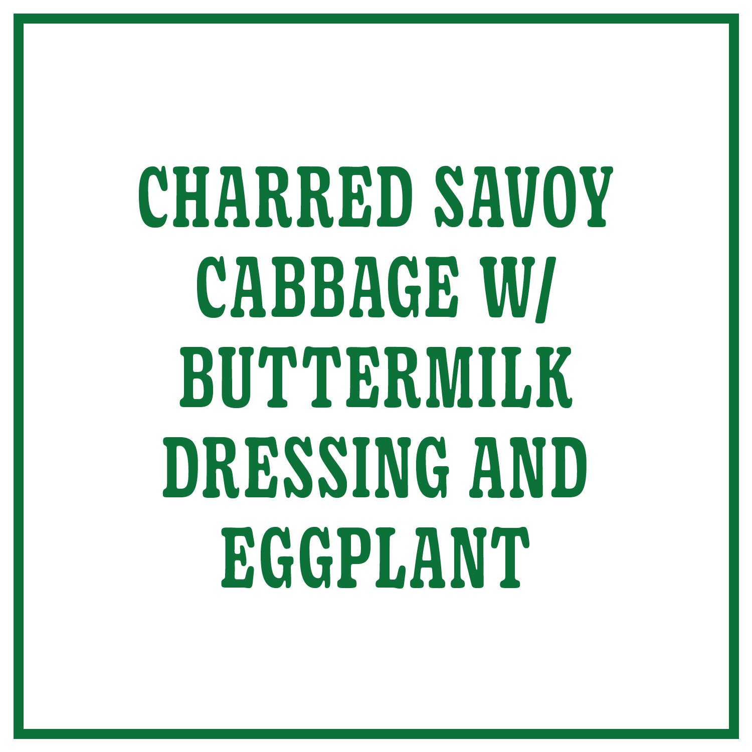 Charred Savoy Cabbage with Buttermilk Dressing and Eggplant