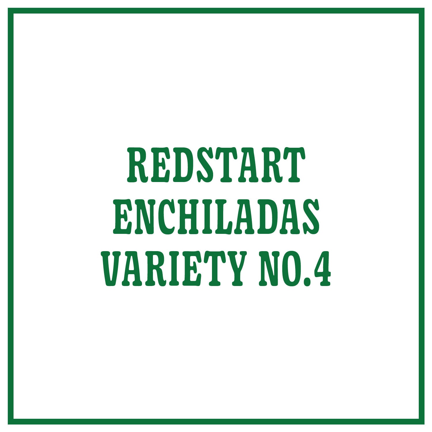Redstart Enchiladas Variety No. 4