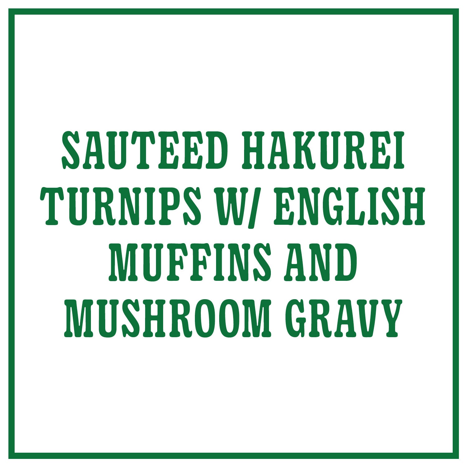 Sauteed Hakurei Turnips with English Muffins and Mushroom Gravy