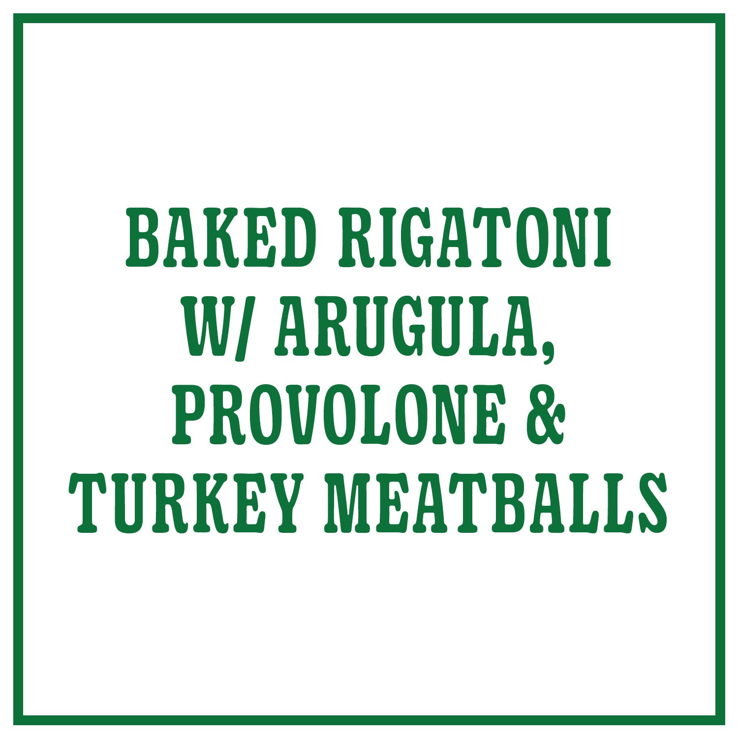 Baked Rigatoni with Arugula, Provolone & Turkey Meatballs